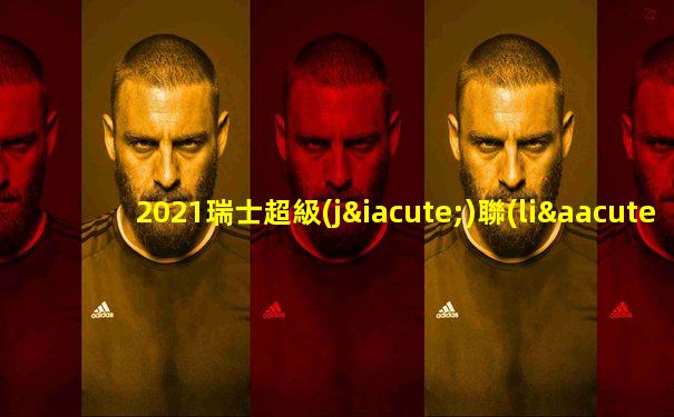 2021瑞士超級(jí)聯(lián)賽積分榜