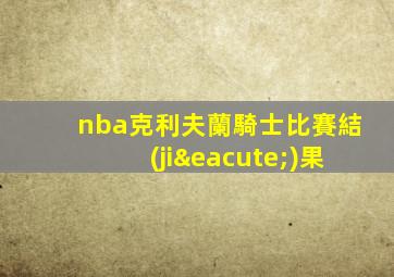 nba克利夫蘭騎士比賽結(jié)果