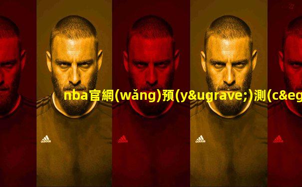nba官網(wǎng)預(yù)測(cè)季后賽首輪