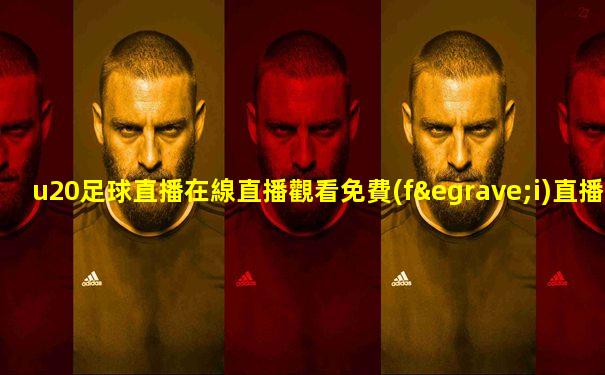 u20足球直播在線直播觀看免費(fèi)直播吧