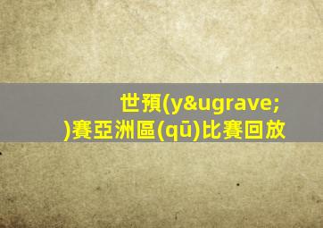 世預(yù)賽亞洲區(qū)比賽回放