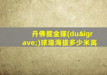 丹佛掘金隊(duì)球場海拔多少米高