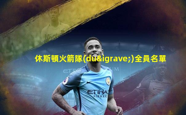 休斯頓火箭隊(duì)全員名單