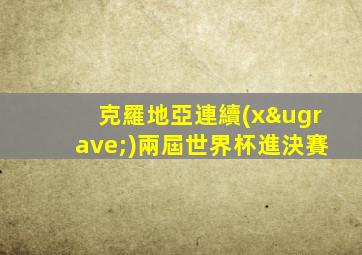 克羅地亞連續(xù)兩屆世界杯進決賽