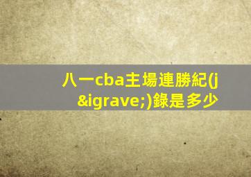 八一cba主場連勝紀(jì)錄是多少