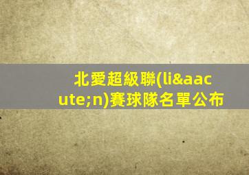 北愛超級聯(lián)賽球隊名單公布