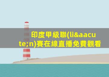 印度甲級聯(lián)賽在線直播免費觀看