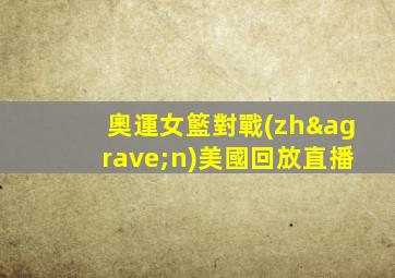 奧運女籃對戰(zhàn)美國回放直播