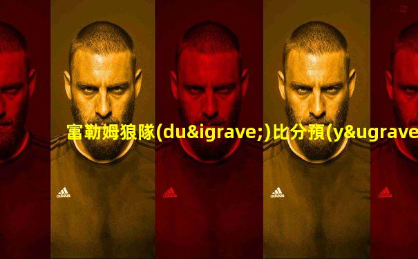 富勒姆狼隊(duì)比分預(yù)測(cè)gpt