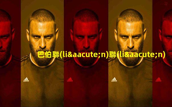 巴伯聯(lián)聯(lián)賽競技水平咋樣啊視頻