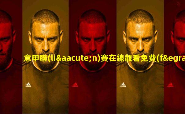 意甲聯(lián)賽在線觀看免費(fèi)直播