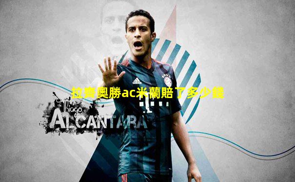 拉齊奧勝ac米蘭賠了多少錢
