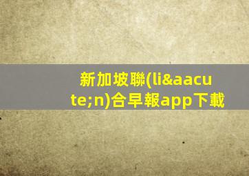 新加坡聯(lián)合早報app下載