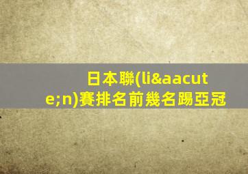 日本聯(lián)賽排名前幾名踢亞冠