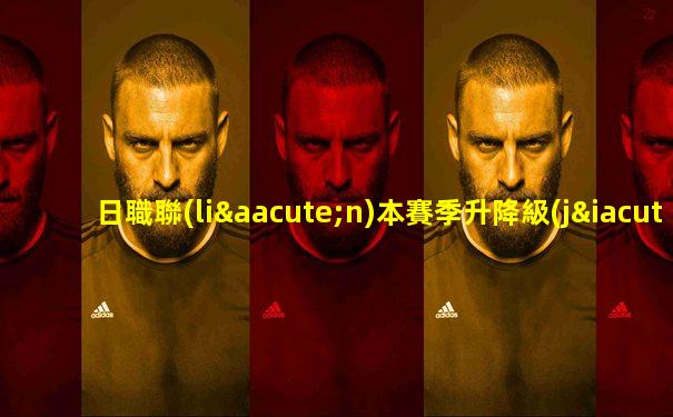 日職聯(lián)本賽季升降級(jí)球隊(duì)