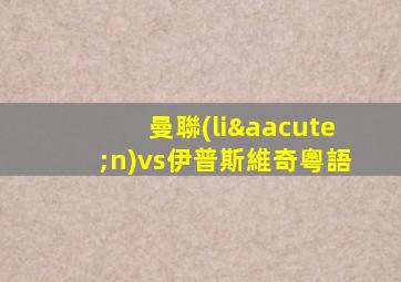 曼聯(lián)vs伊普斯維奇粵語