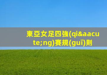 東亞女足四強(qiáng)賽規(guī)則