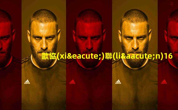 歐協(xié)聯(lián)16強(qiáng)抽簽結(jié)果出爐