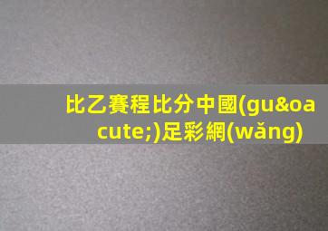 比乙賽程比分中國(guó)足彩網(wǎng)