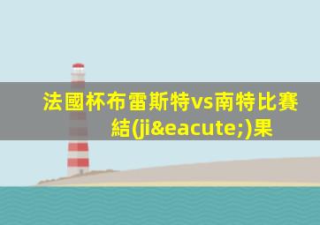法國杯布雷斯特vs南特比賽結(jié)果