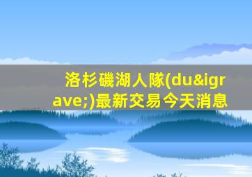 洛杉磯湖人隊(duì)最新交易今天消息