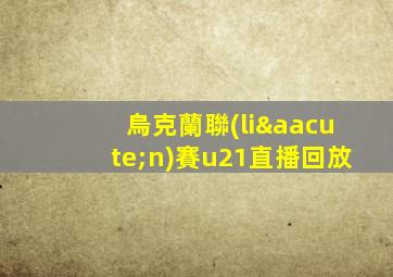 烏克蘭聯(lián)賽u21直播回放