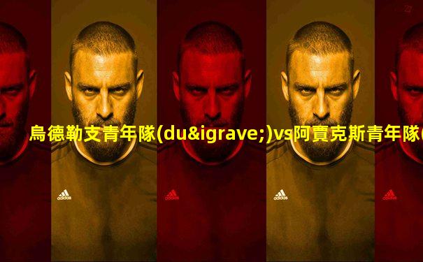 烏德勒支青年隊(duì)vs阿賈克斯青年隊(duì)