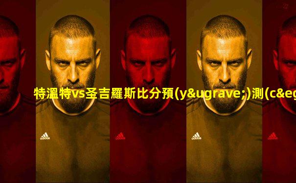 特溫特vs圣吉羅斯比分預(yù)測(cè)