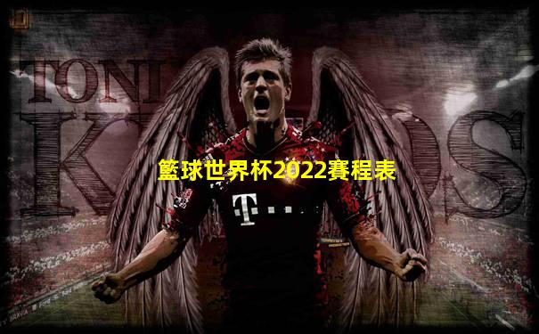 籃球世界杯2022賽程表