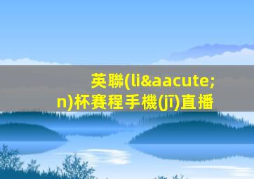 英聯(lián)杯賽程手機(jī)直播