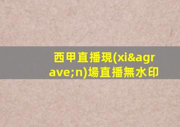 西甲直播現(xiàn)場直播無水印
