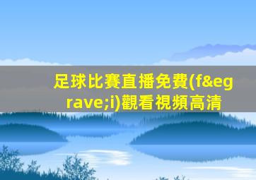 足球比賽直播免費(fèi)觀看視頻高清