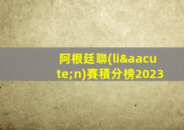 阿根廷聯(lián)賽積分榜2023
