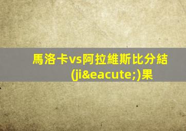 馬洛卡vs阿拉維斯比分結(jié)果